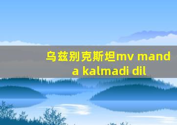 乌兹别克斯坦mv manda kalmadi dil